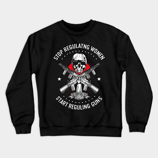 stop regulating women and start regulat Crewneck Sweatshirt by RalphWalteR